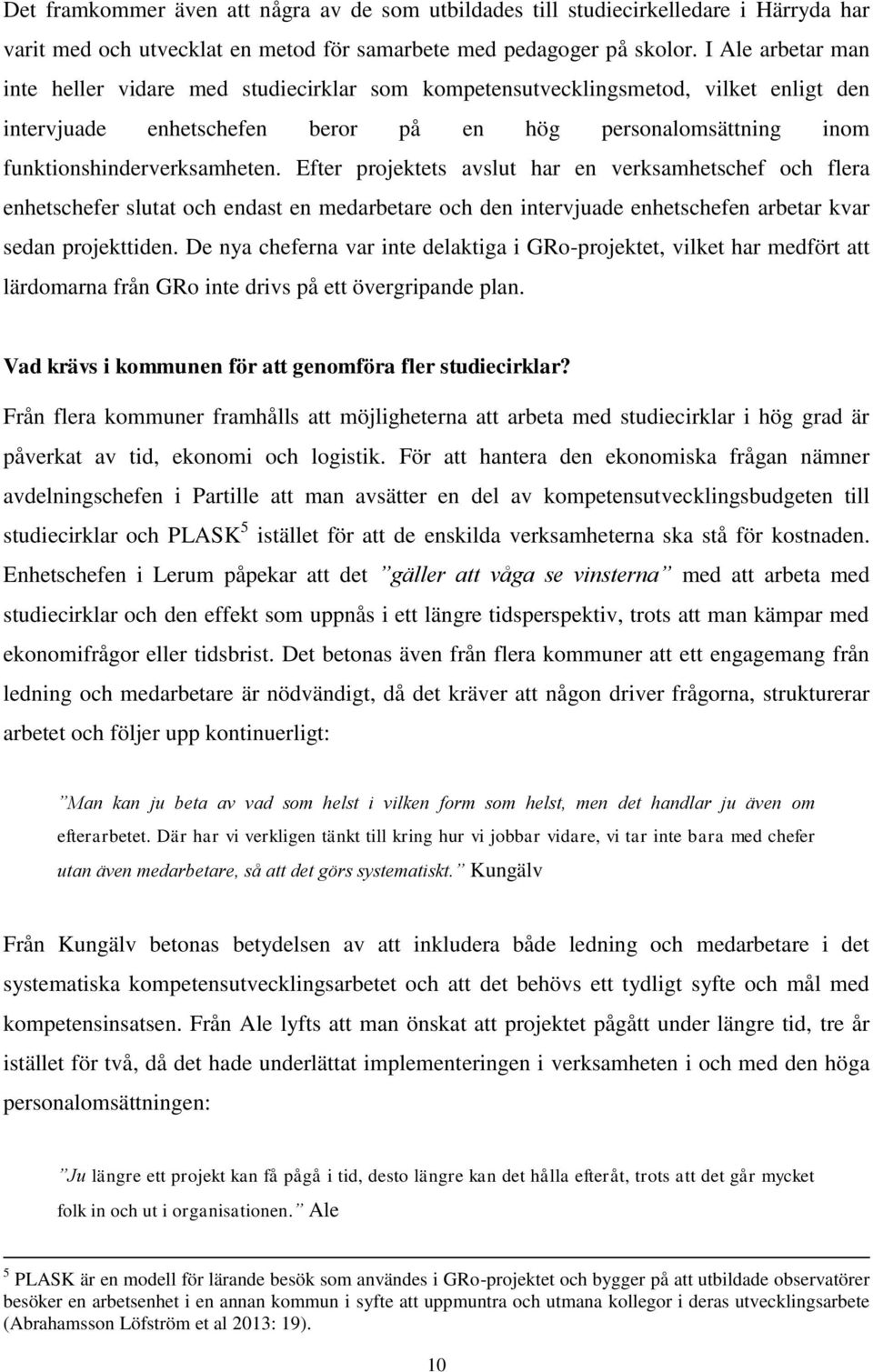 Efter projektets avslut har en verksamhetschef och flera enhetschefer slutat och endast en medarbetare och den intervjuade enhetschefen arbetar kvar sedan projekttiden.