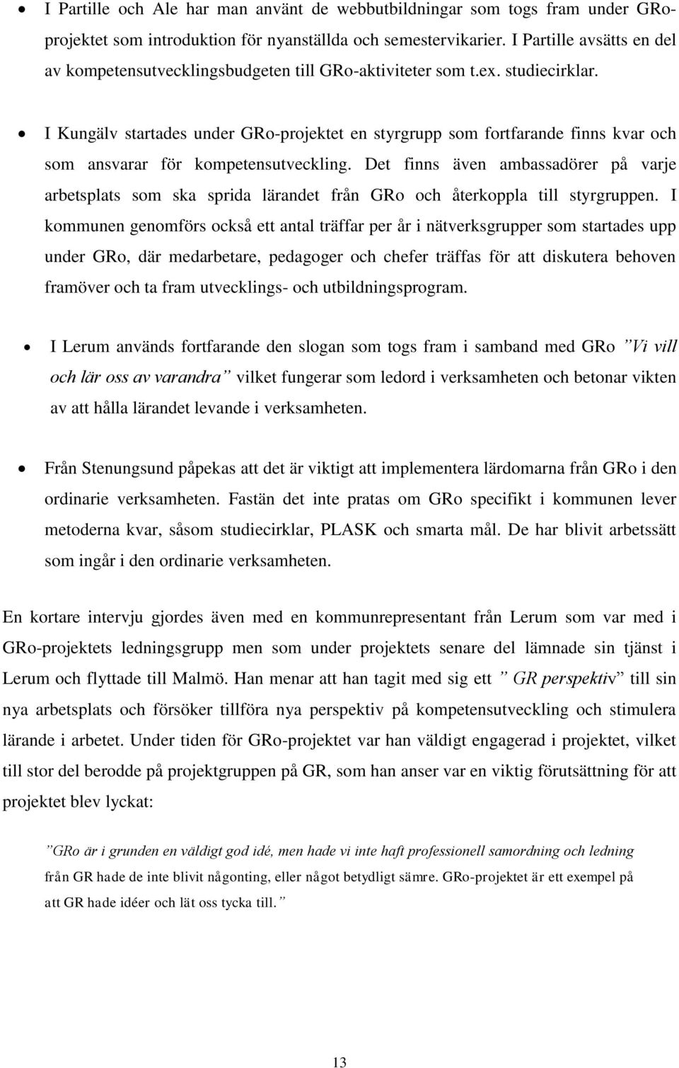 I Kungälv startades under GRo-projektet en styrgrupp som fortfarande finns kvar och som ansvarar för kompetensutveckling.