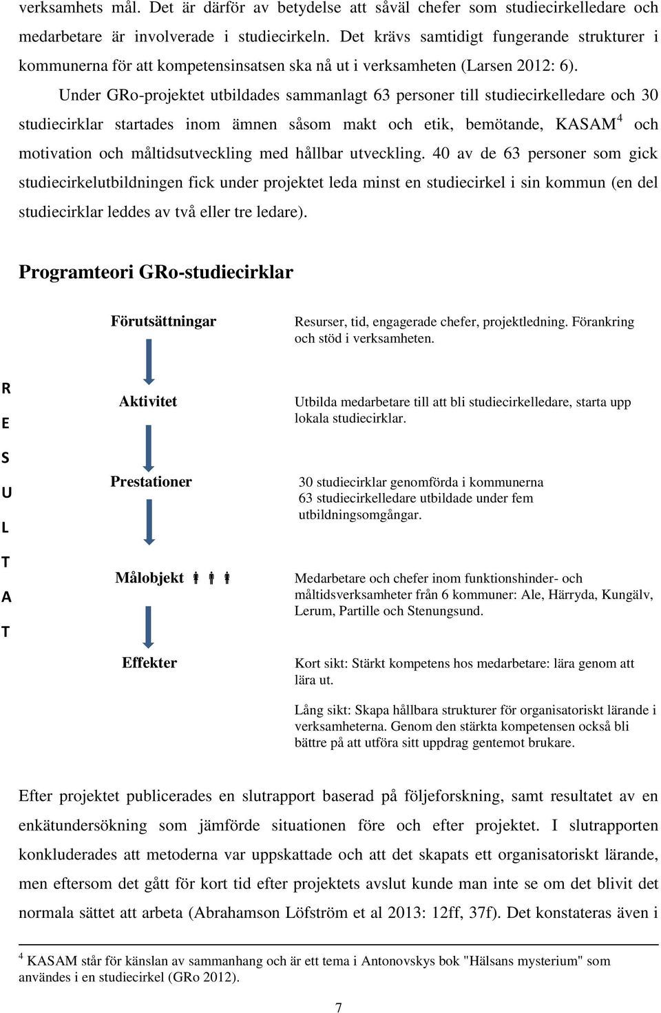 Under GRo-projektet utbildades sammanlagt 63 personer till studiecirkelledare och 30 studiecirklar startades inom ämnen såsom makt och etik, bemötande, KASAM 4 och motivation och måltidsutveckling