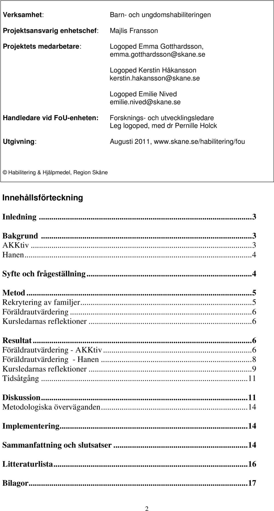 se Handledare vid FoU-enheten: Utgivning: Forsknings- och utvecklingsledare Leg logoped, med dr Pernille Holck Augusti 2011, www.skane.