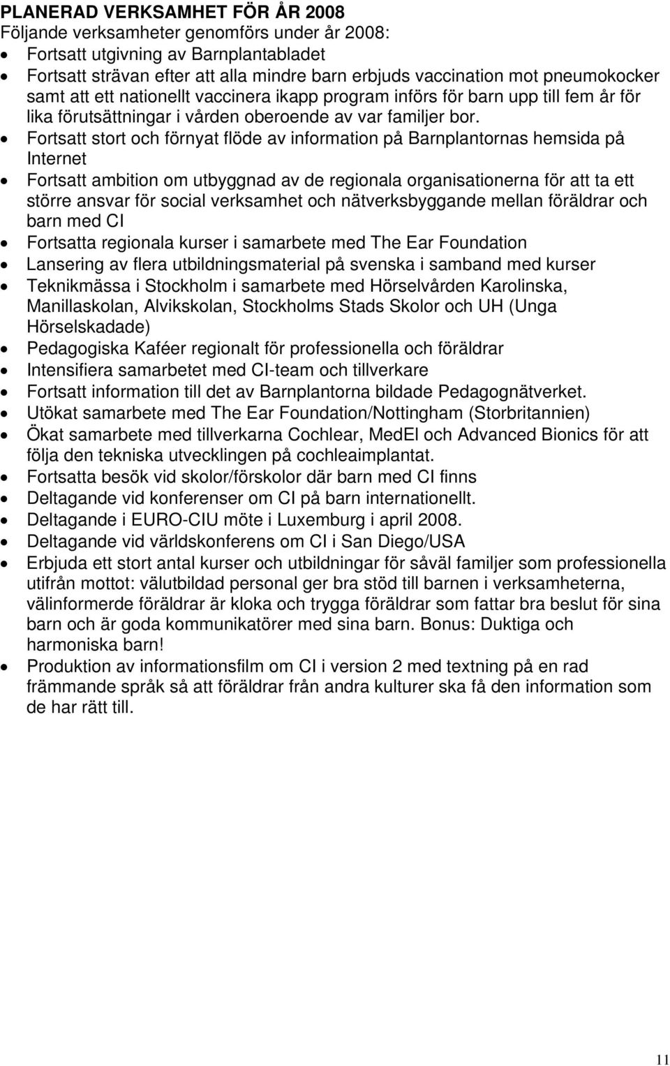 Fortsatt stort och förnyat flöde av information på Barnplantornas hemsida på Internet Fortsatt ambition om utbyggnad av de regionala organisationerna för att ta ett större ansvar för social