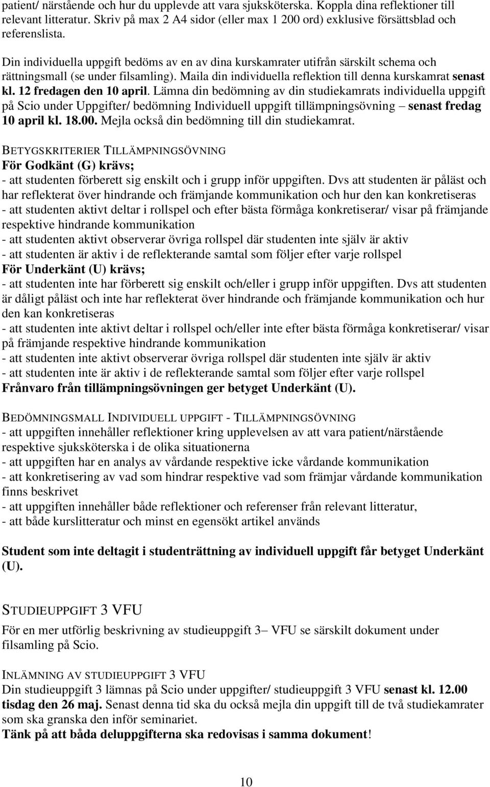 Din individuella uppgift bedöms av en av dina kurskamrater utifrån särskilt schema och rättningsmall (se under filsamling). Maila din individuella reflektion till denna kurskamrat senast kl.