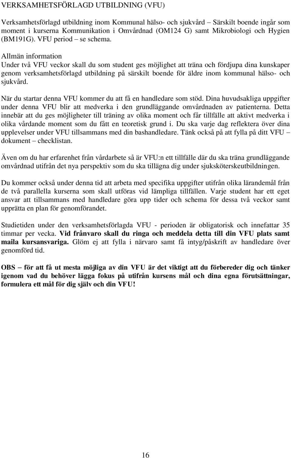 Allmän information Under två VFU veckor skall du som student ges möjlighet att träna och fördjupa dina kunskaper genom verksamhetsförlagd utbildning på särskilt boende för äldre inom kommunal hälso-