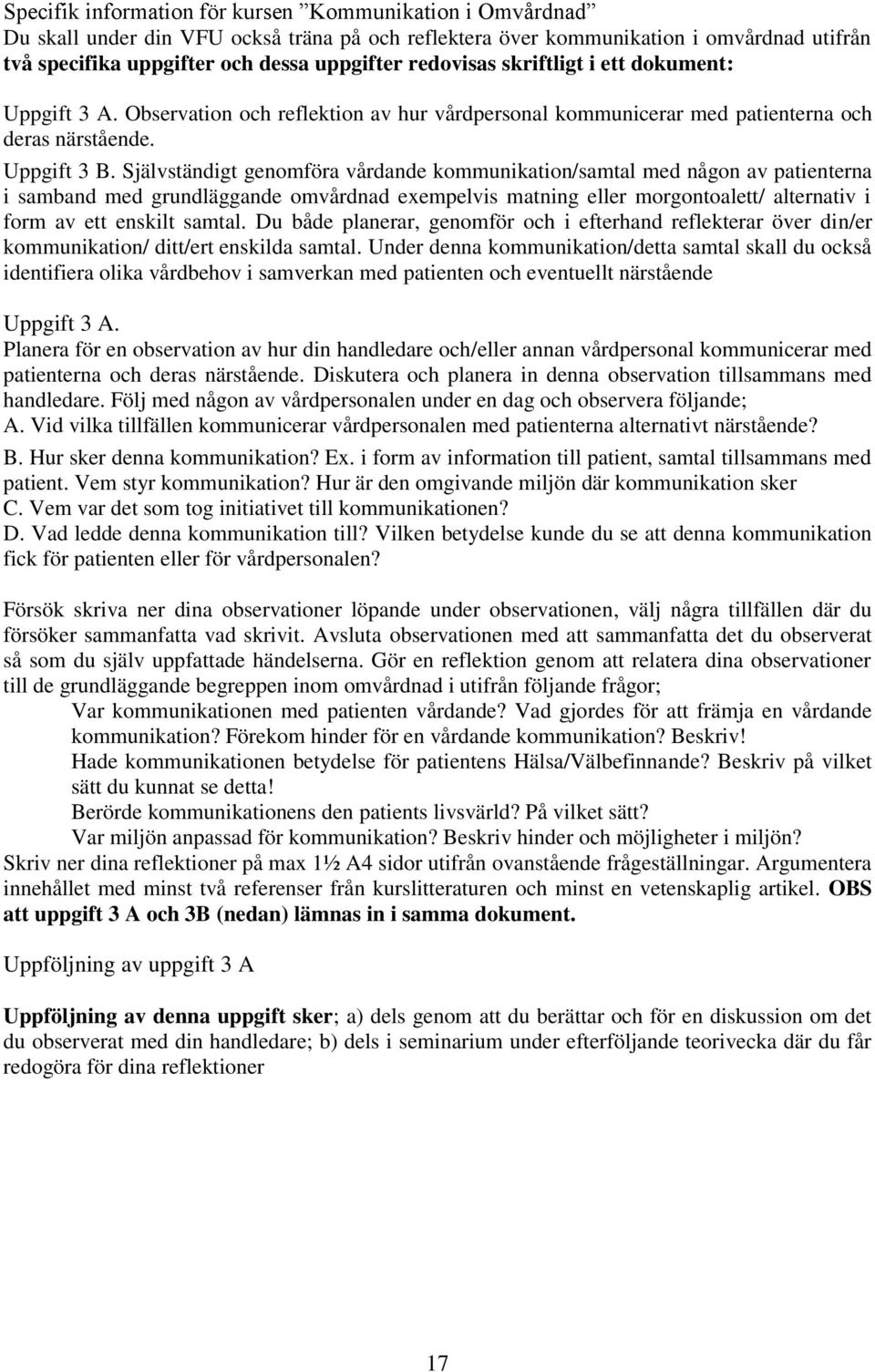 Självständigt genomföra vårdande kommunikation/samtal med någon av patienterna i samband med grundläggande omvårdnad exempelvis matning eller morgontoalett/ alternativ i form av ett enskilt samtal.