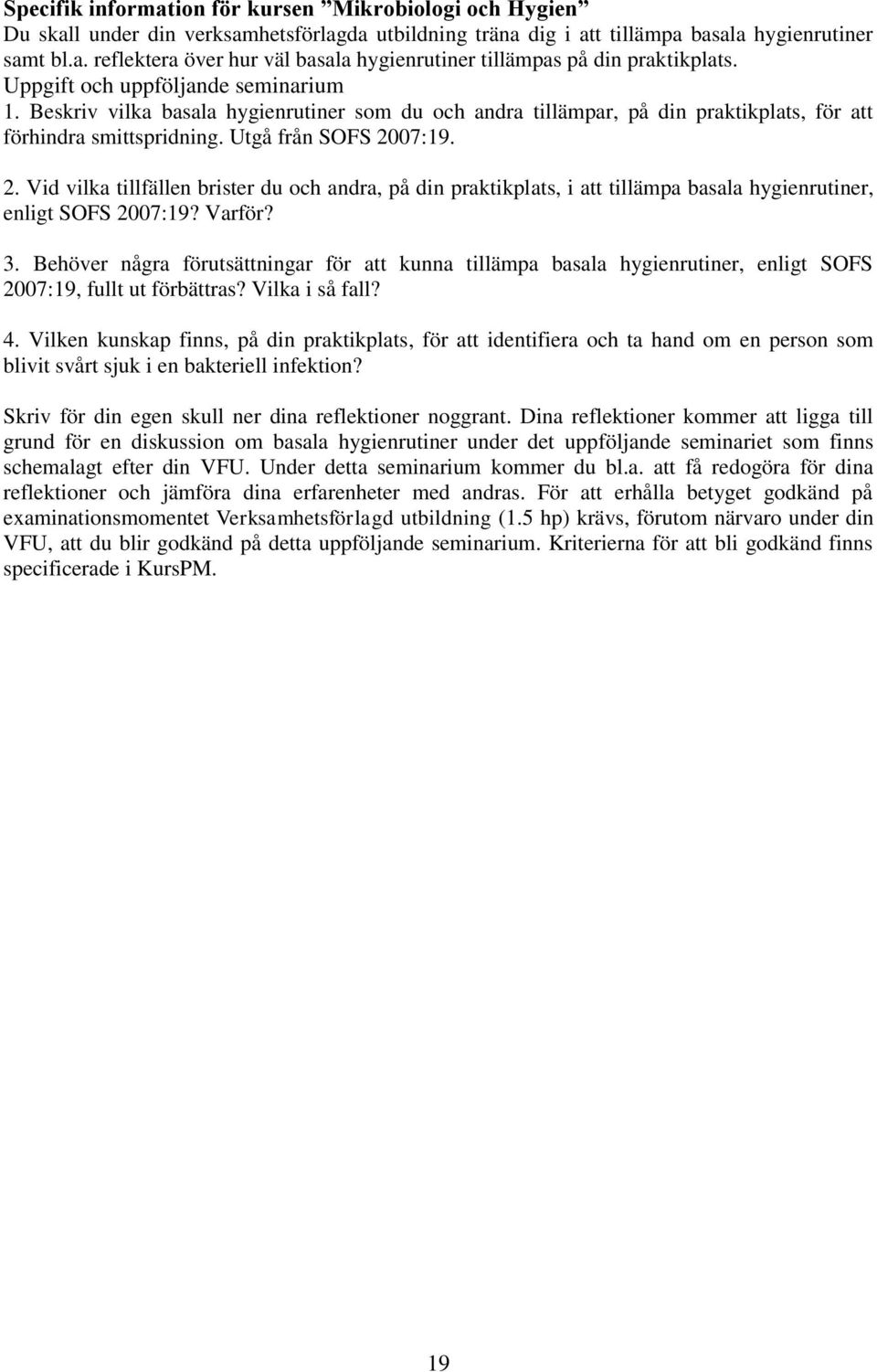 07:19. 2. Vid vilka tillfällen brister du och andra, på din praktikplats, i att tillämpa basala hygienrutiner, enligt SOFS 2007:19? Varför? 3.