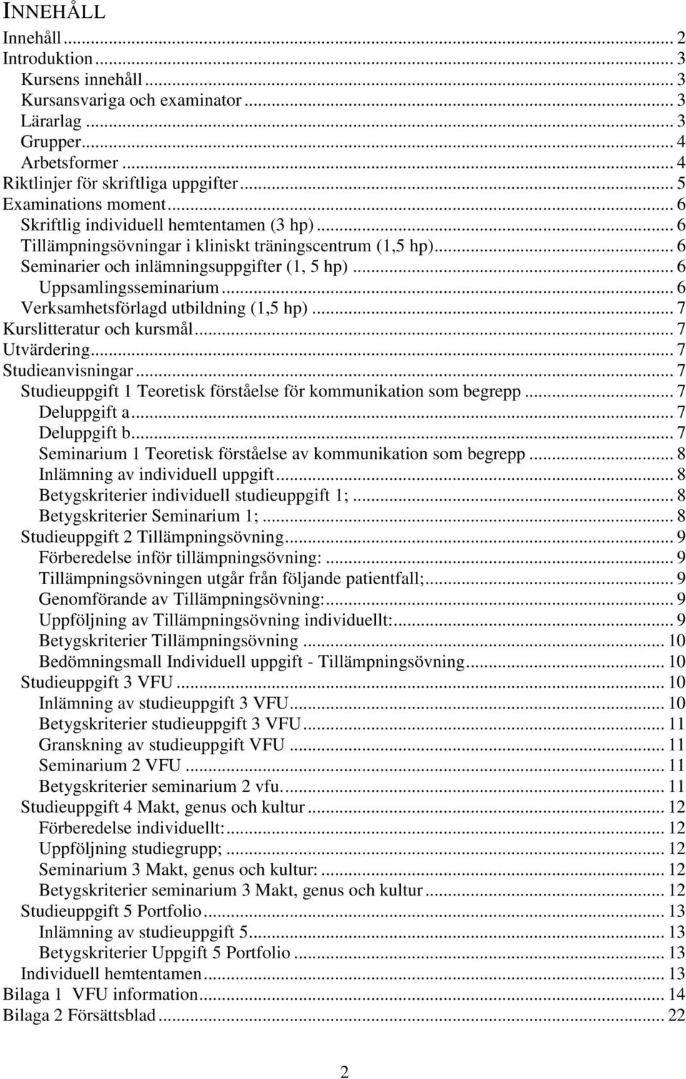 .. 6 Uppsamlingsseminarium... 6 Verksamhetsförlagd utbildning (1,5 hp)... 7 Kurslitteratur och kursmål... 7 Utvärdering... 7 Studieanvisningar.