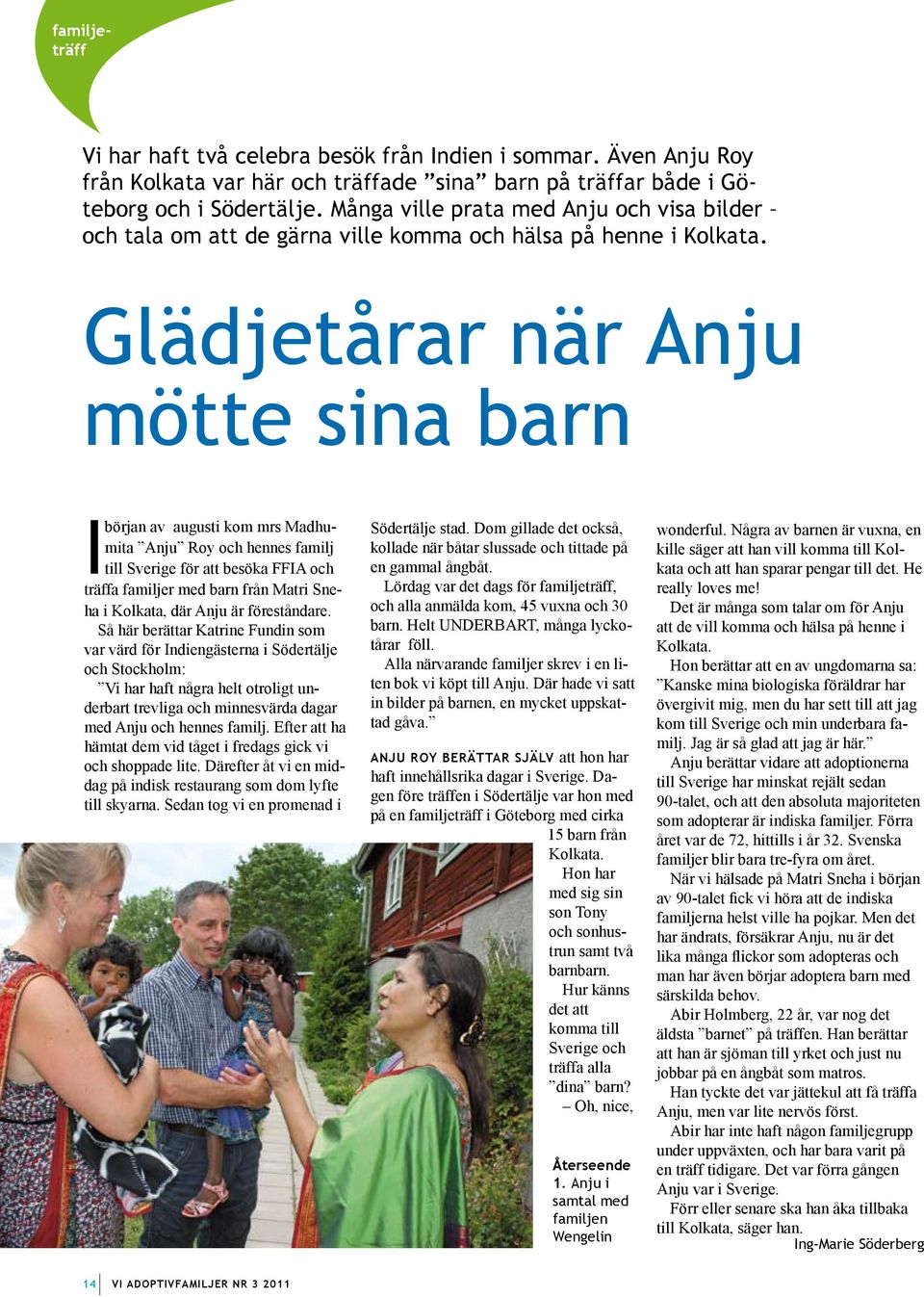 Glädjetårar när Anju mötte sina barn I början av augusti kom mrs Madhumita Anju Roy och hennes familj till Sverige för att besöka FFIA och träffa familjer med barn från Matri Sneha i Kolkata, där