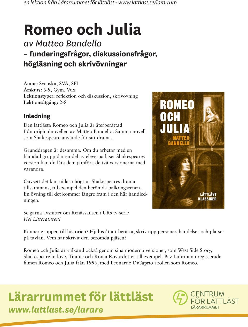 diskussion, skrivövning Lektionsåtgång: 2-8 Inledning Den lättlästa Romeo och Julia är återberättad från originalnovellen av Matteo Bandello. Samma novell som Shakespeare använde för sitt drama.