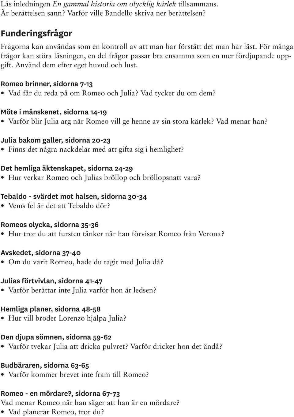 Använd dem efter eget huvud och lust. Romeo brinner, sidorna 7-13 Vad får du reda på om Romeo och Julia? Vad tycker du om dem?