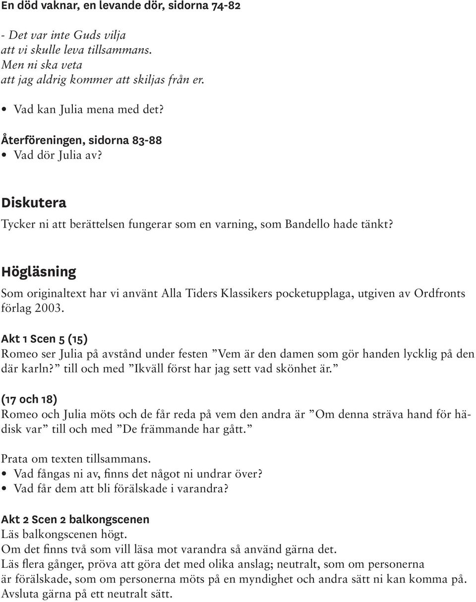 Högläsning Som originaltext har vi använt Alla Tiders Klassikers pocketupplaga, utgiven av Ordfronts förlag 2003.