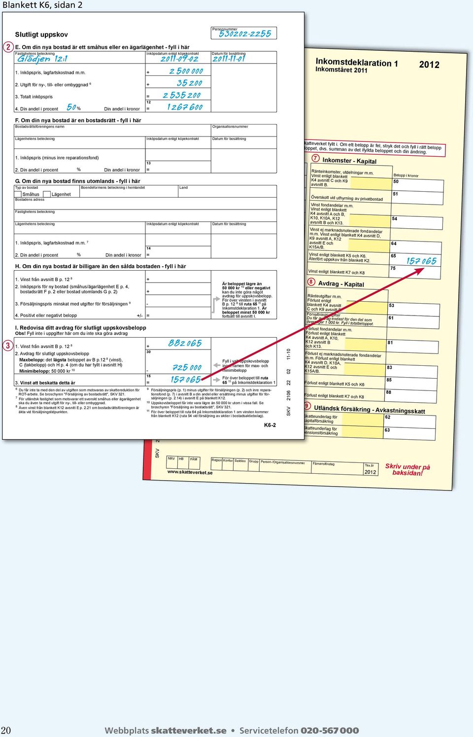 Om din nya bostad är en bostadsrätt fyll i här Bostadsrättsföreningens namn Skatteverket 0771567 567 5302022255 Personnummer Glädjen 12:1 20110902 Datum för bosättning 20111101 1.