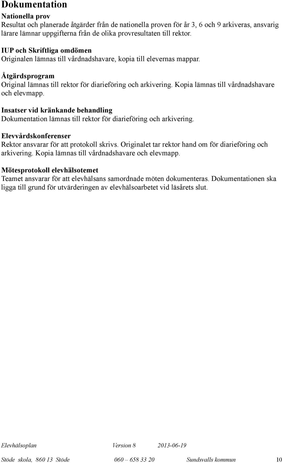 Kopia lämas till vårdadshavare och elevmapp. Isatser vid kräkade behadlig Dokumetatio lämas till rektor för diarieförig och arkiverig. Elevvårdskofereser asvarar för att protokoll skrivs.