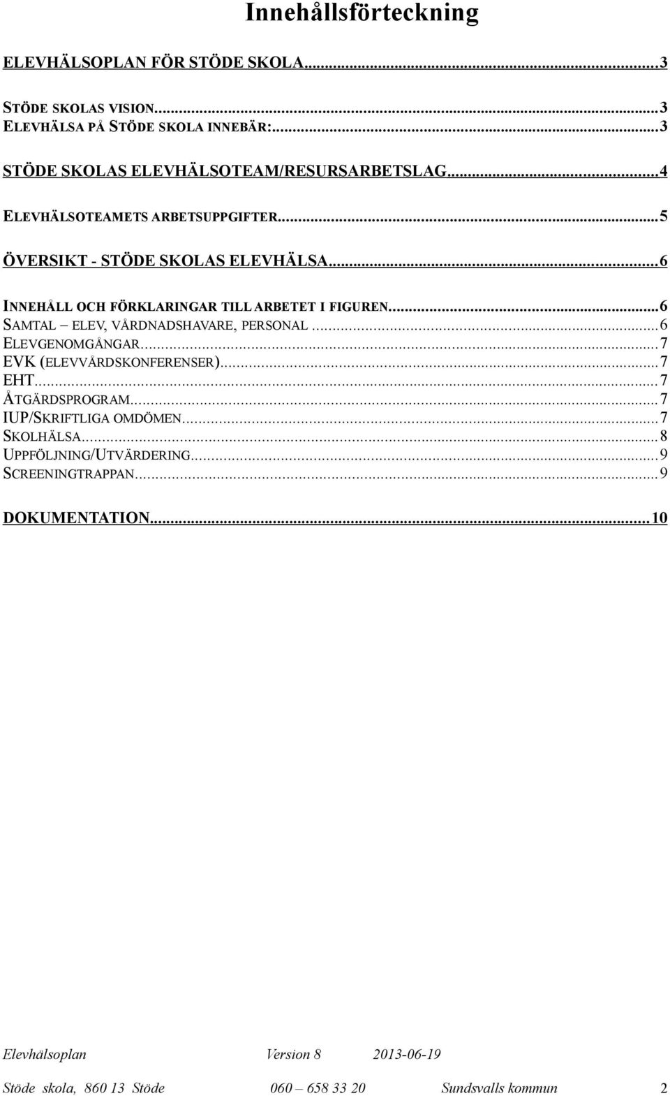 .. 6 INNEHÅLL OCH FÖRKLARINGAR TILL ARBETET I FIGUREN...6 SAMTAL ELEV, VÅRDNADSHAVARE, PERSONAL...6 ELEVGENOMGÅNGAR...7 EVK (ELEVVÅRDSKONFERENSER).