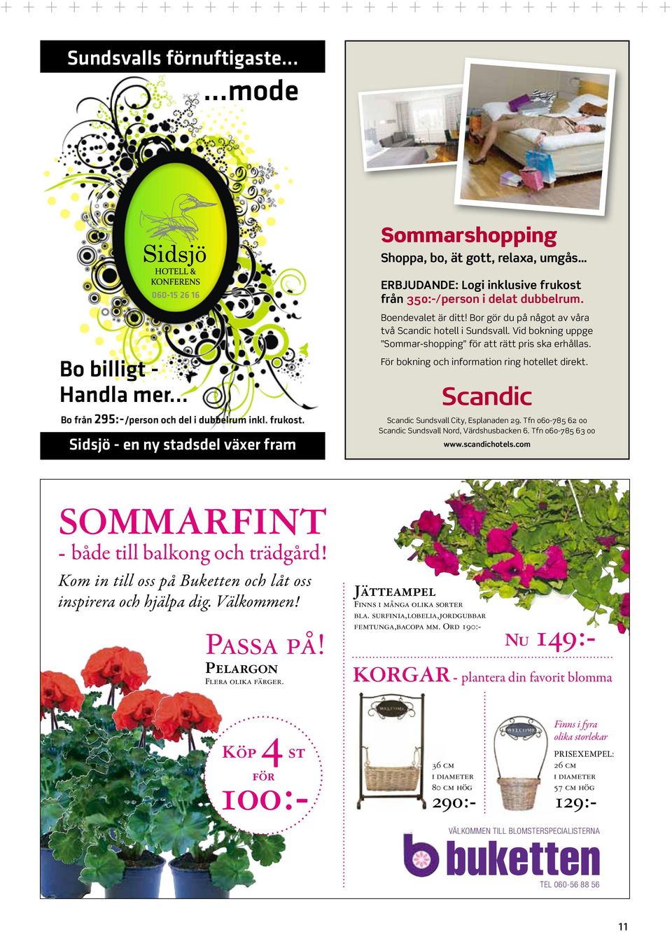Vid bokning uppge Sommar-shopping för att rätt pris ska erhållas. För bokning och information ring hotellet direkt. Scandic Sundsvall City, Esplanaden 29.