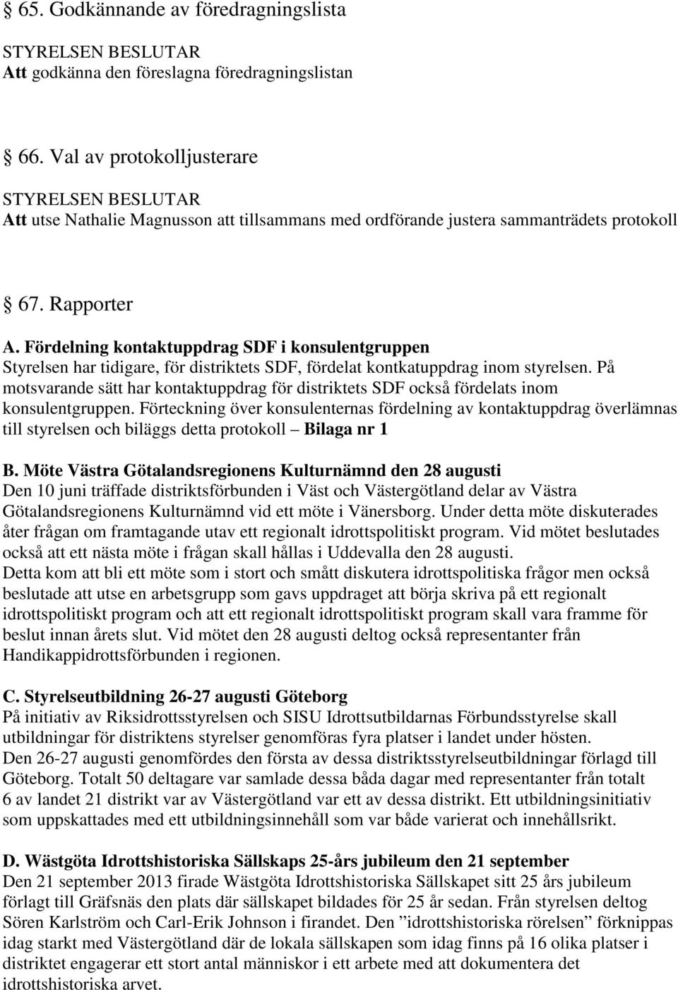 Fördelning kontaktuppdrag SDF i konsulentgruppen Styrelsen har tidigare, för distriktets SDF, fördelat kontkatuppdrag inom styrelsen.