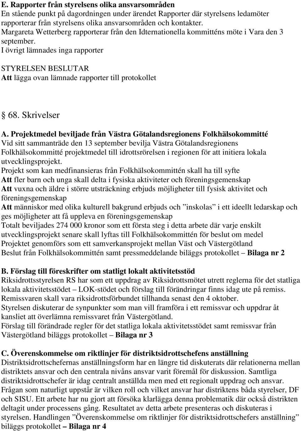 Projektmedel beviljade från Västra Götalandsregionens Folkhälsokommitté Vid sitt sammanträde den 13 september bevilja Västra Götalandsregionens Folkhälsokommitté projektmedel till idrottsrörelsen i