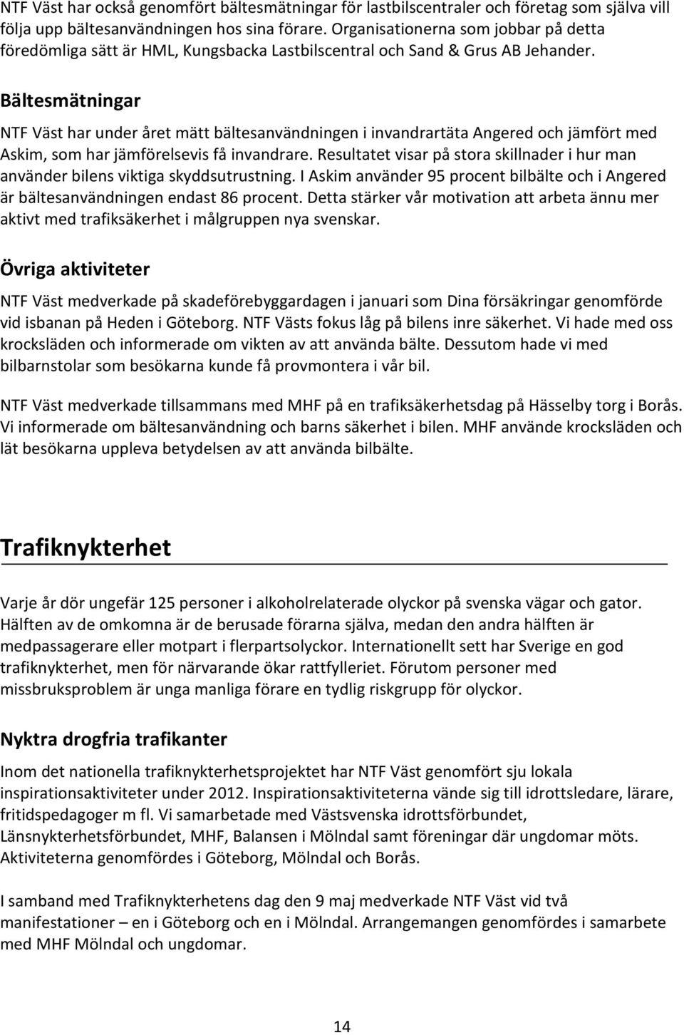 Bältesmätningar NTF Väst har under året mätt bältesanvändningen i invandrartäta Angered och jämfört med Askim, som har jämförelsevis få invandrare.