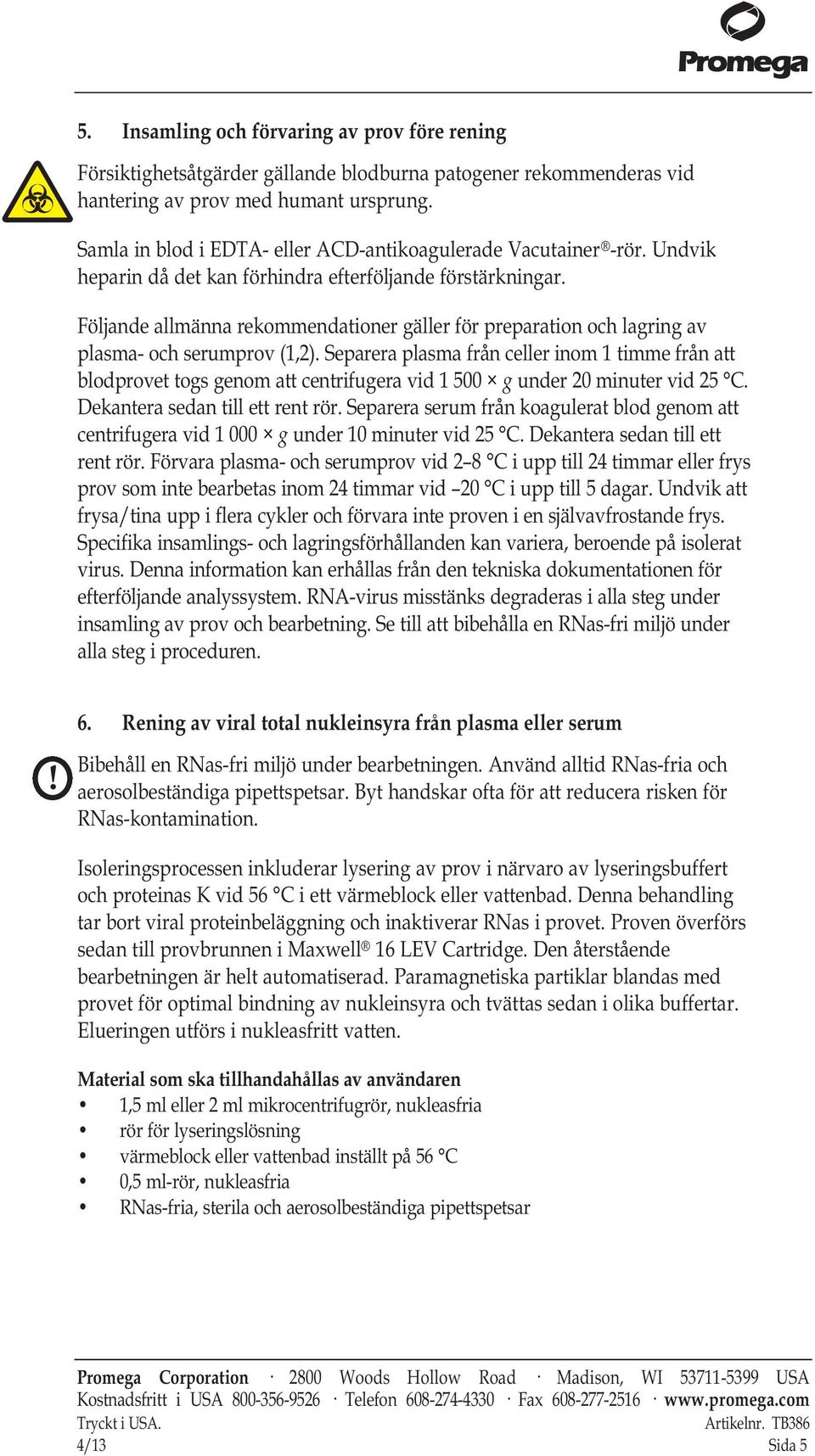 Följande allmänna rekommendationer gäller för preparation och lagring av plasma- och serumprov (1,2).