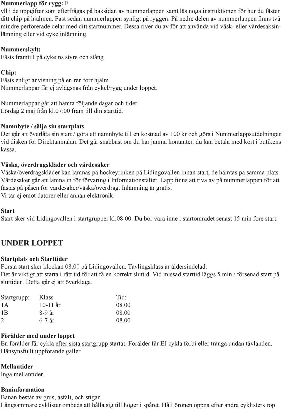 Nummerskylt: Fästs framtill på cykelns styre och stång. Chip: Fästs enligt anvisning på en ren torr hjälm. Nummerlappar får ej avlägsnas från cykel/rygg under loppet.