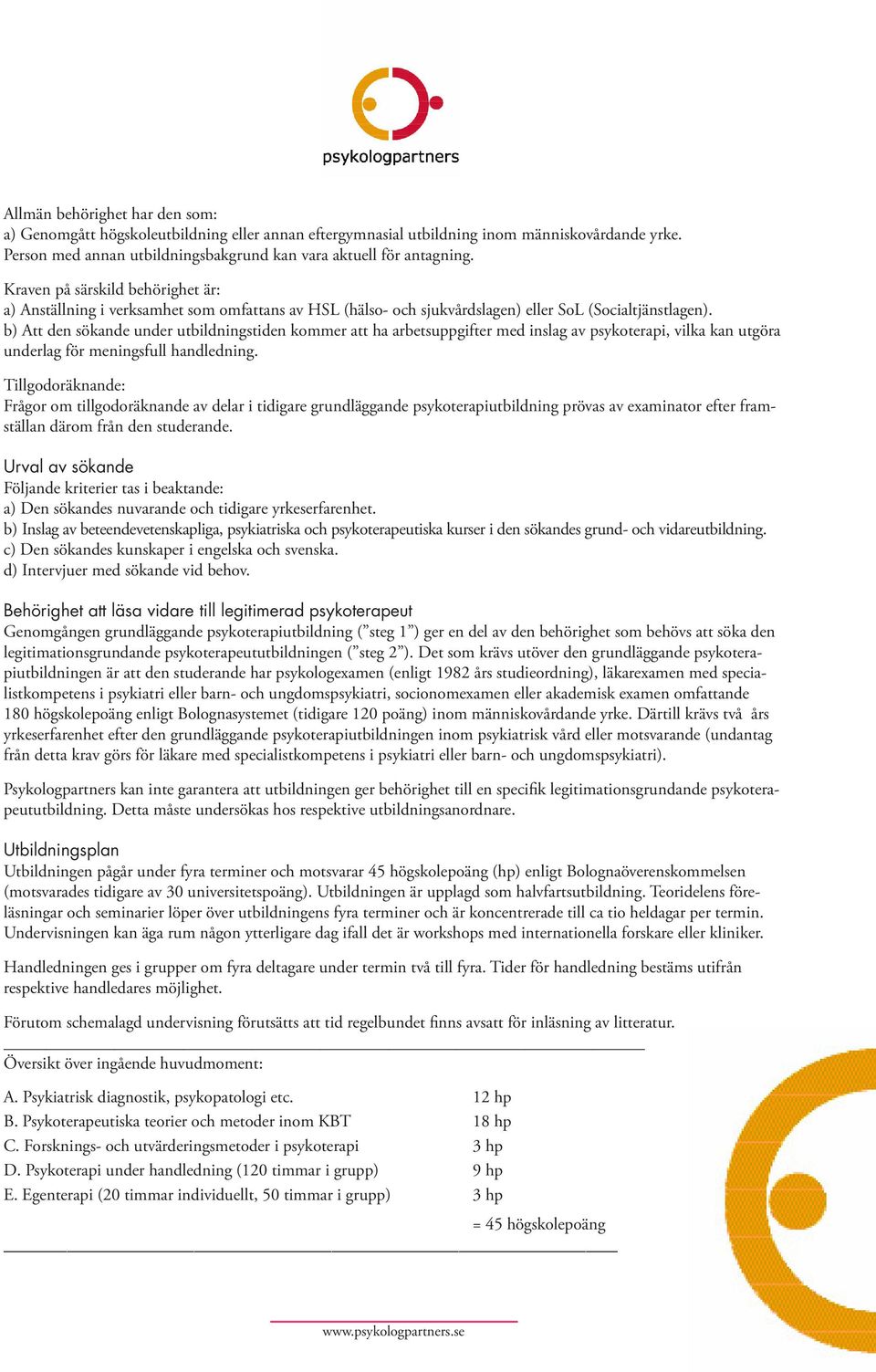 b) Att den sökande under utbildningstiden kommer att ha arbetsuppgifter med inslag av psykoterapi, vilka kan utgöra underlag för meningsfull handledning.