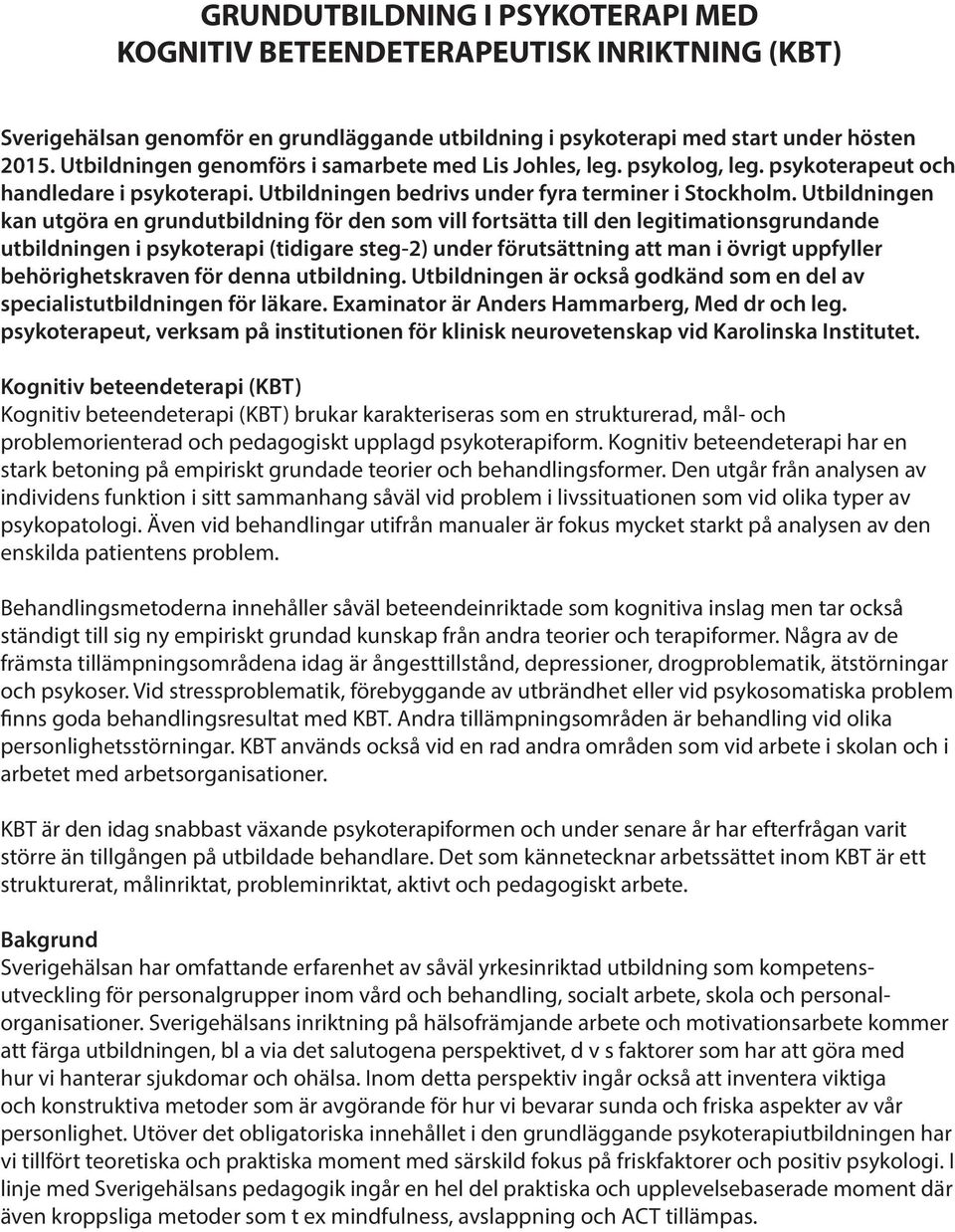 Utbildningen kan utgöra en grundutbildning för den som vill fortsätta till den legitimationsgrundande utbildningen i psykoterapi (tidigare steg-2) under förutsättning att man i övrigt uppfyller