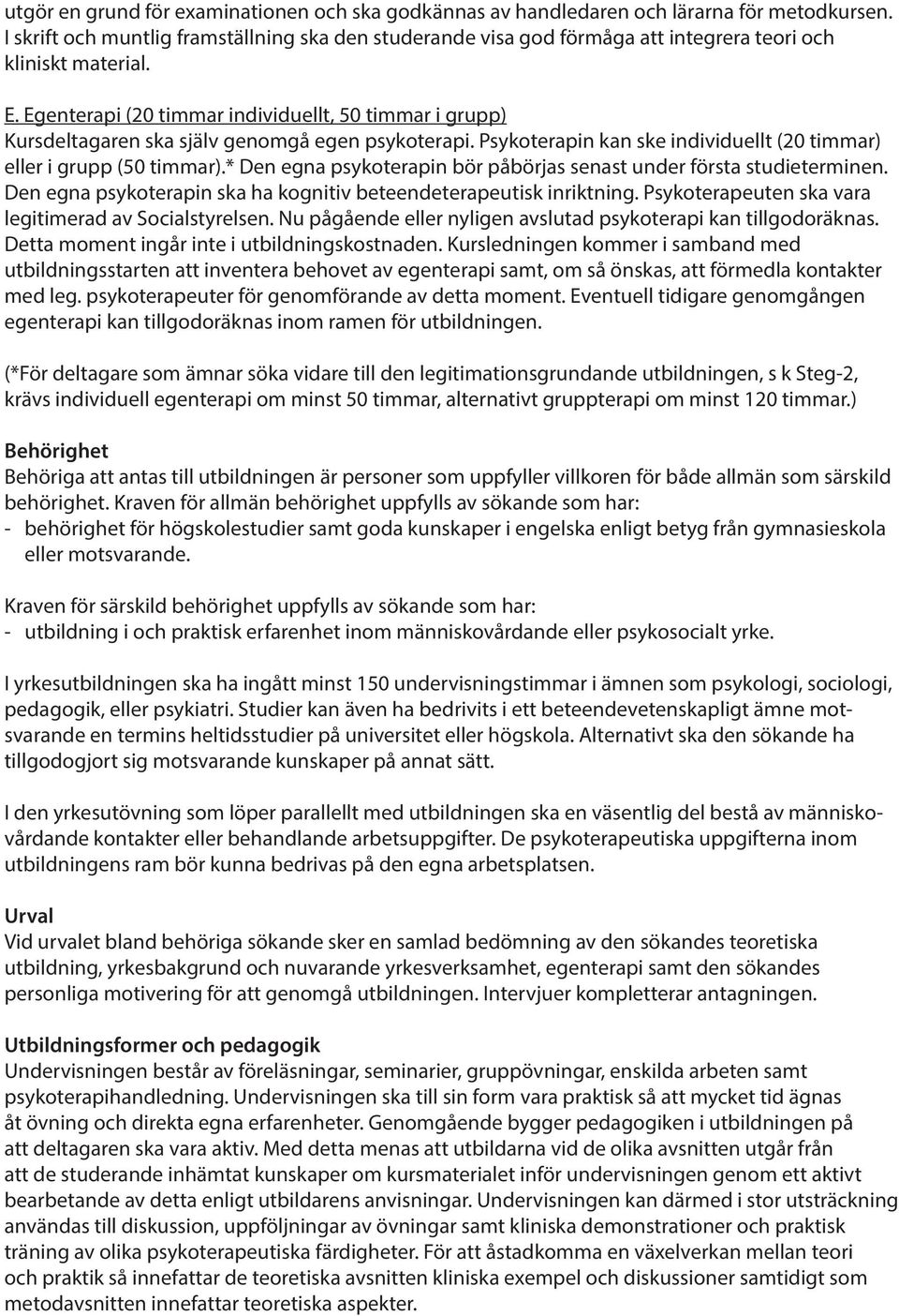 Egenterapi (20 timmar individuellt, 50 timmar i grupp) Kursdeltagaren ska själv genomgå egen psykoterapi. Psykoterapin kan ske individuellt (20 timmar) eller i grupp (50 timmar).