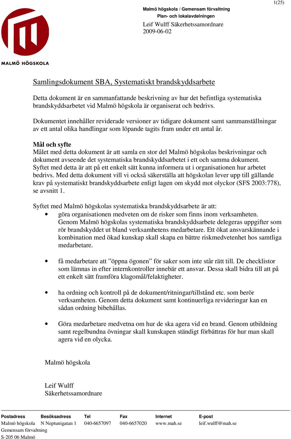 Mål och syfte Målet med detta dokument är att samla en stor del Malmö högskolas beskrivningar och dokument avseende det systematiska brandskyddsarbetet i ett och samma dokument.