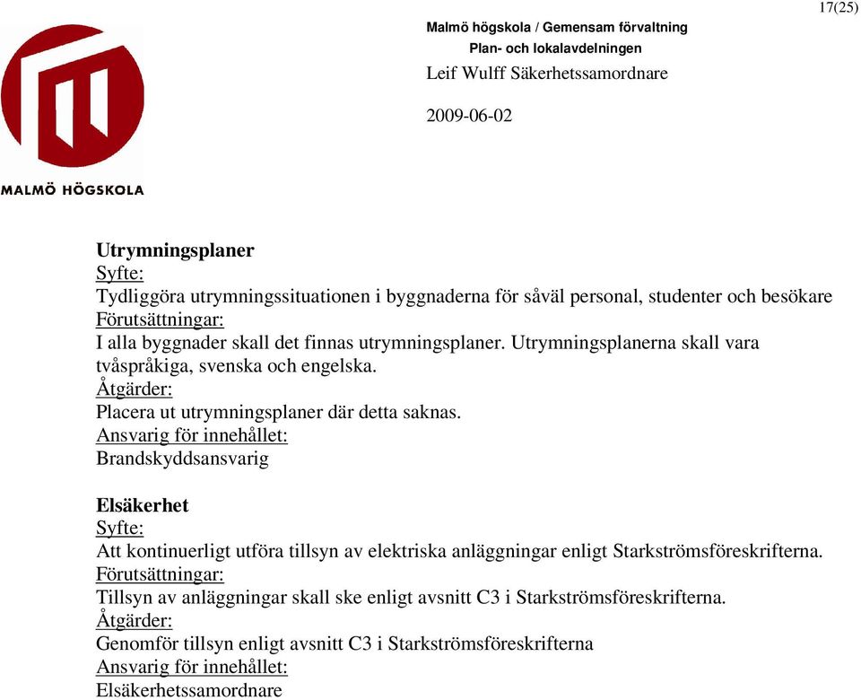 Brandskyddsansvarig Elsäkerhet Att kontinuerligt utföra tillsyn av elektriska anläggningar enligt Starkströmsföreskrifterna.