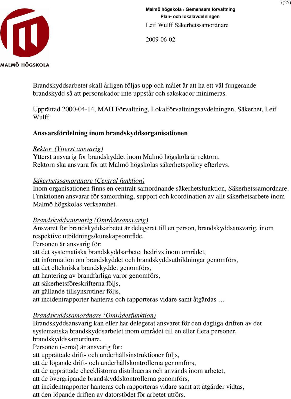 Ansvarsfördelning inom brandskyddsorganisationen Rektor (Ytterst ansvarig) Ytterst ansvarig för brandskyddet inom Malmö högskola är rektorn.