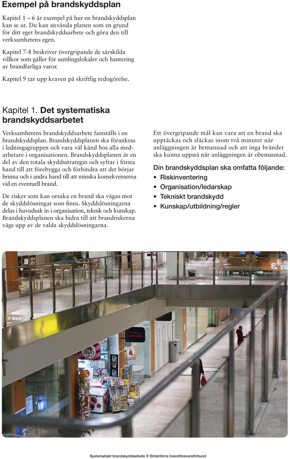 Det systematiska brandskyddsarbetet Verksamhetens brandskyddsarbete fastställs i en brandskyddsplan.