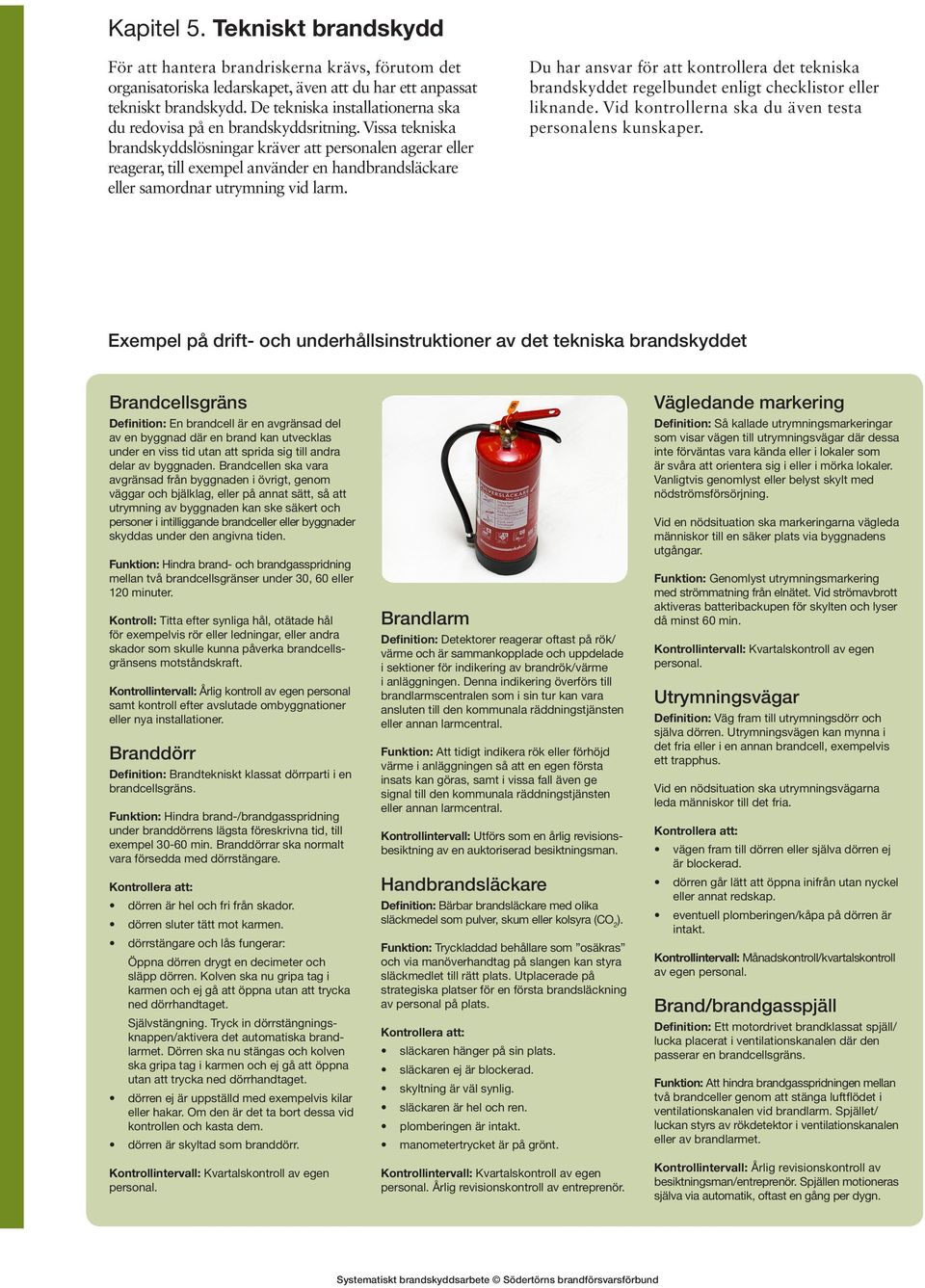 Vissa tekniska brandskyddslösningar kräver att personalen agerar eller reagerar, till exempel använder en handbrandsläckare eller samordnar utrymning vid larm.