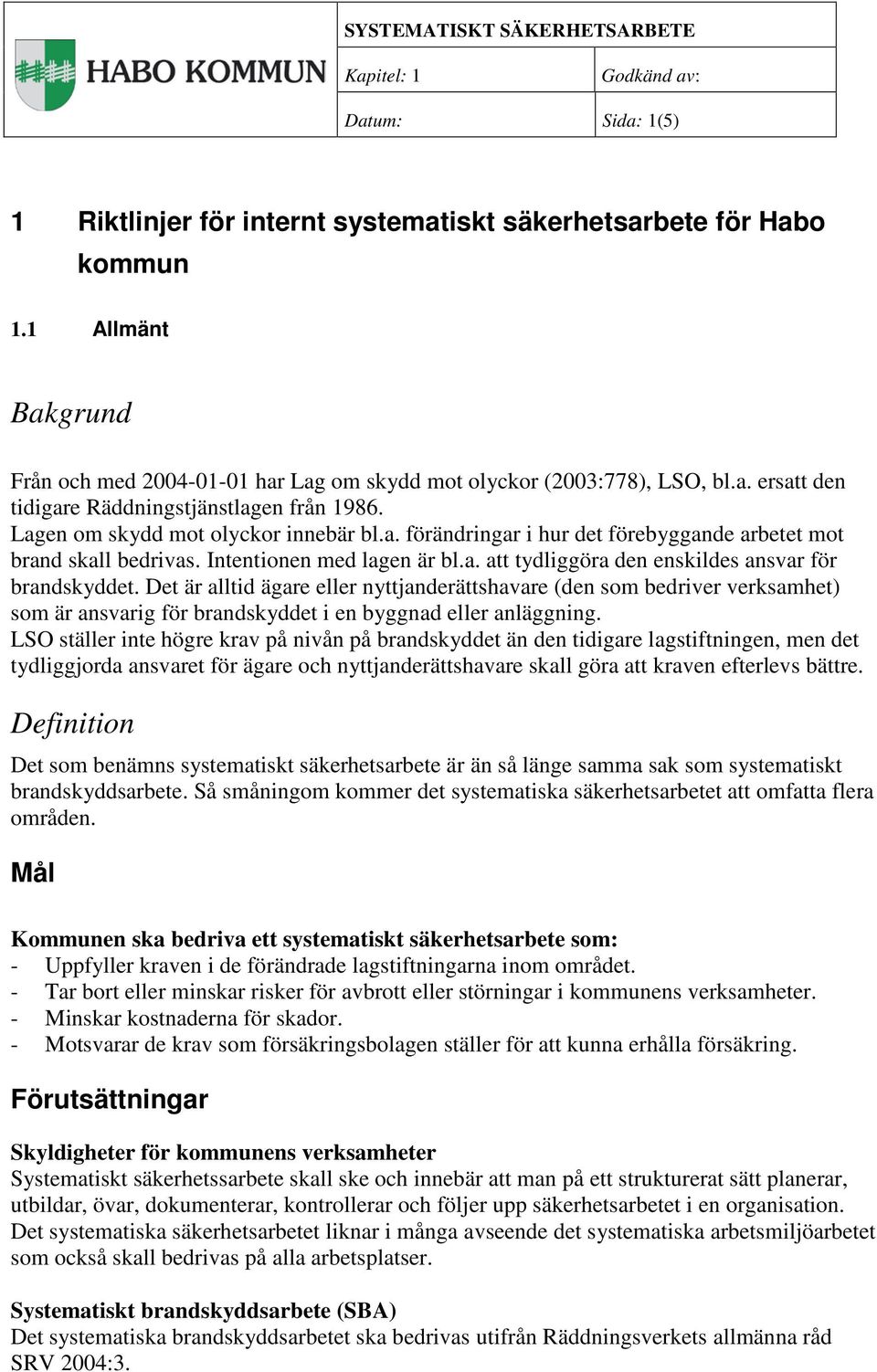 Det är alltid ägare eller nyttjanderättshavare (den som bedriver verksamhet) som är ansvarig för brandskyddet i en byggnad eller anläggning.