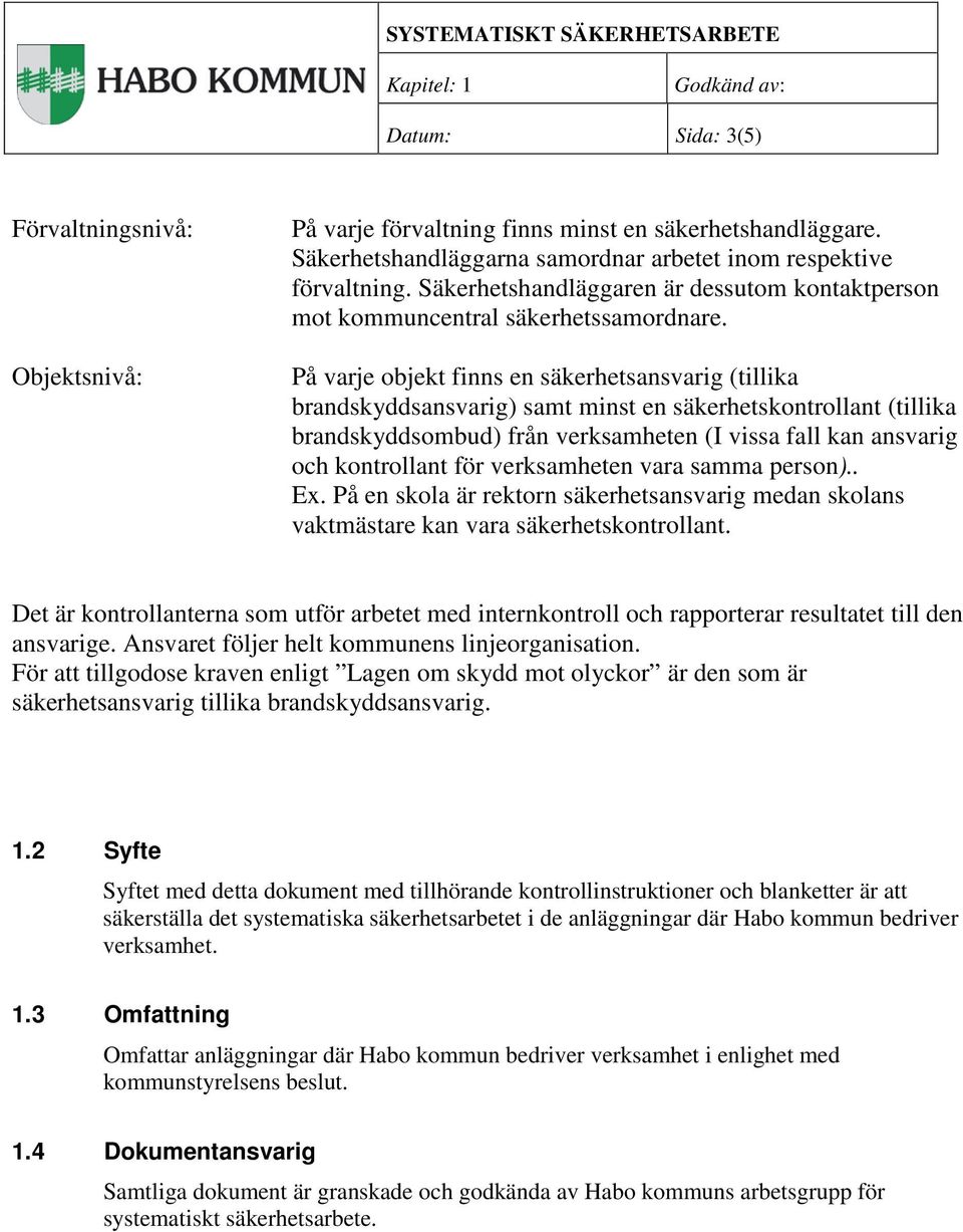 På varje objekt finns en säkerhetsansvarig (tillika brandskyddsansvarig) samt minst en säkerhetskontrollant (tillika brandskyddsombud) från verksamheten (I vissa fall kan ansvarig och kontrollant för