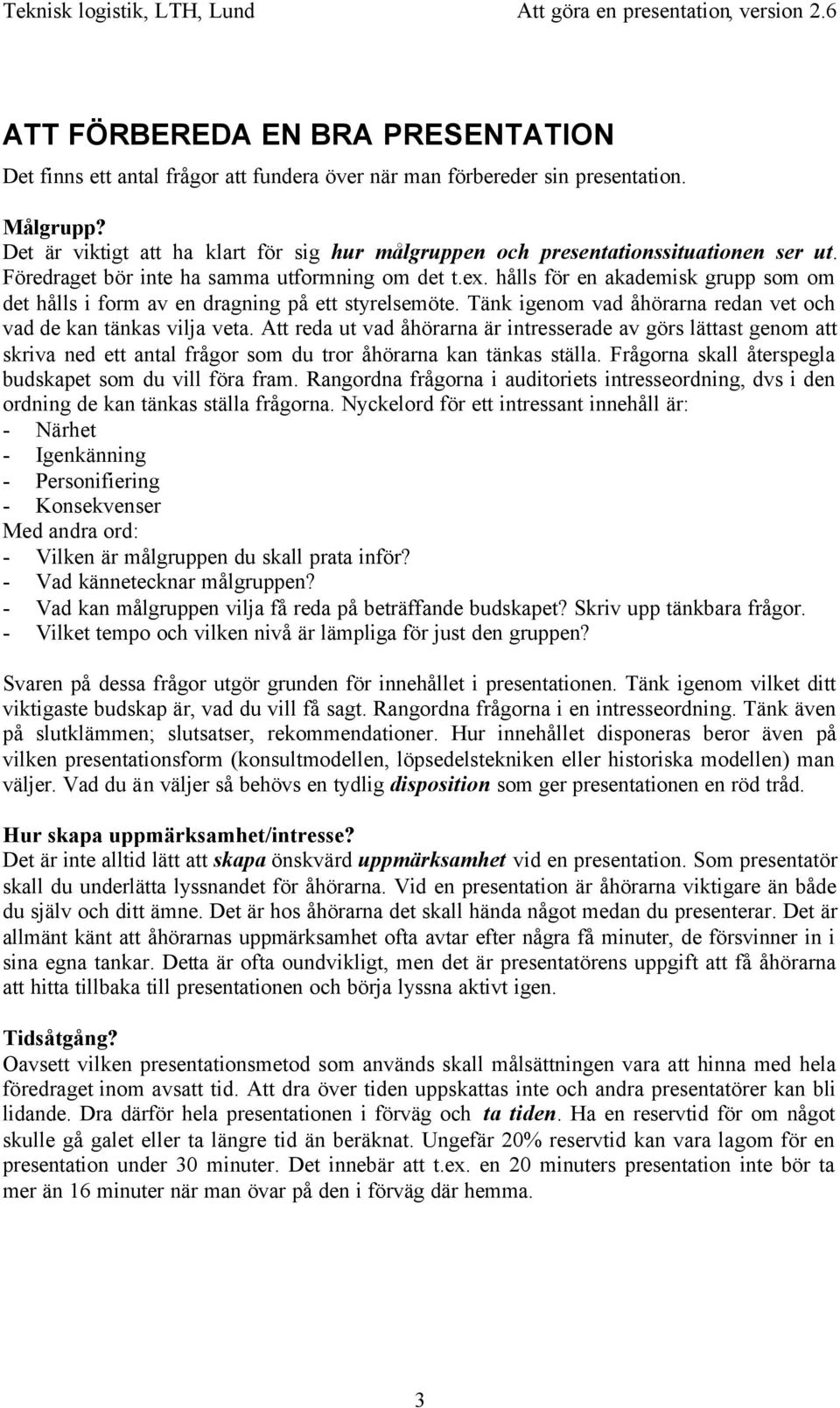 håll för en akademik grupp om om det håll i form av en dragning på ett tyrelemöte. Tänk igenom vad åhörarna redan vet och vad de kan tänka vilja veta.