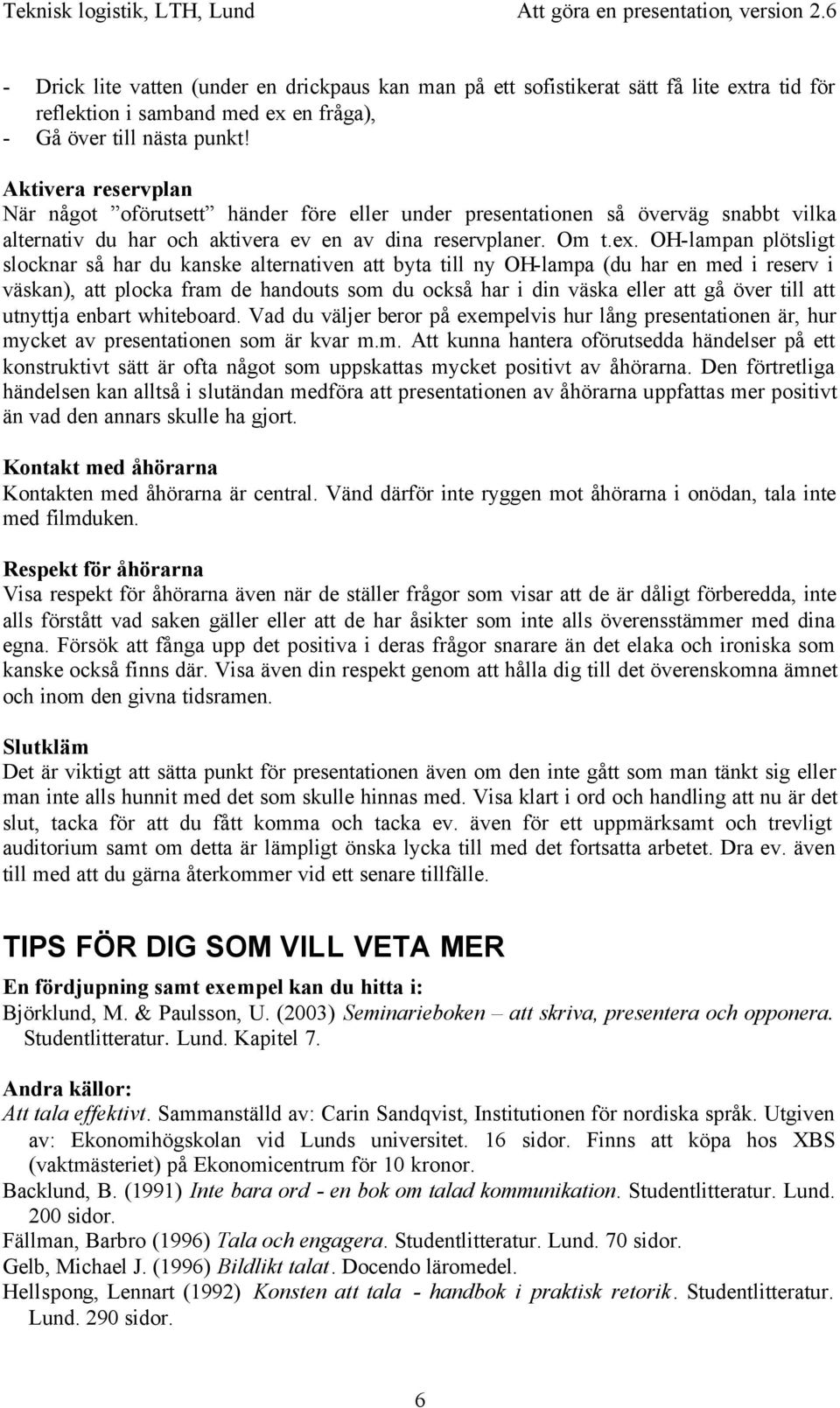 OH-lampan plötligt locknar å har du kanke alternativen att byta till ny OH-lampa (du har en med i reerv i väkan), att plocka fram de handout om du ockå har i din väka eller att gå över till att