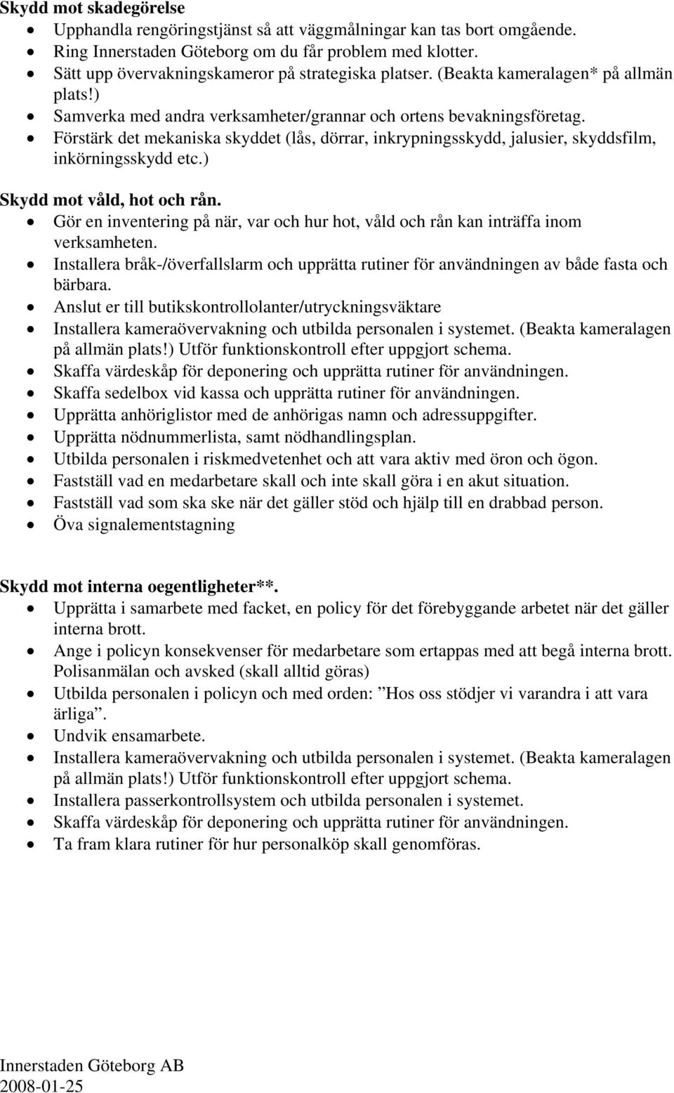 Förstärk det mekaniska skyddet (lås, dörrar, inkrypningsskydd, jalusier, skyddsfilm, inkörningsskydd etc.) Skydd mot våld, hot och rån.