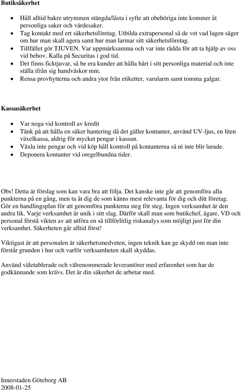 Var uppmärksamma och var inte rädda för att ta hjälp av oss vid behov. Kalla på Securitas i god tid.