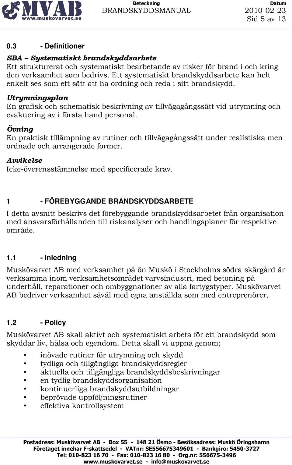 Utrymningsplan En grafisk och schematisk beskrivning av tillvägagångssätt vid utrymning och evakuering av i första hand personal.