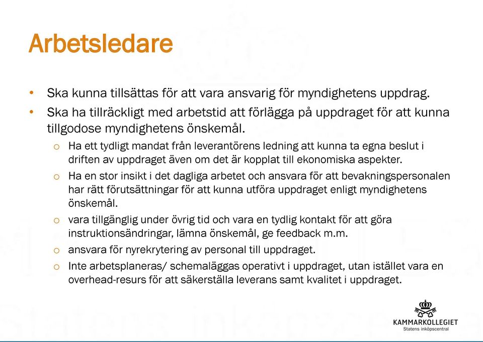 o Ha en stor insikt i det dagliga arbetet och ansvara för att bevakningspersonalen har rätt förutsättningar för att kunna utföra uppdraget enligt myndighetens önskemål.