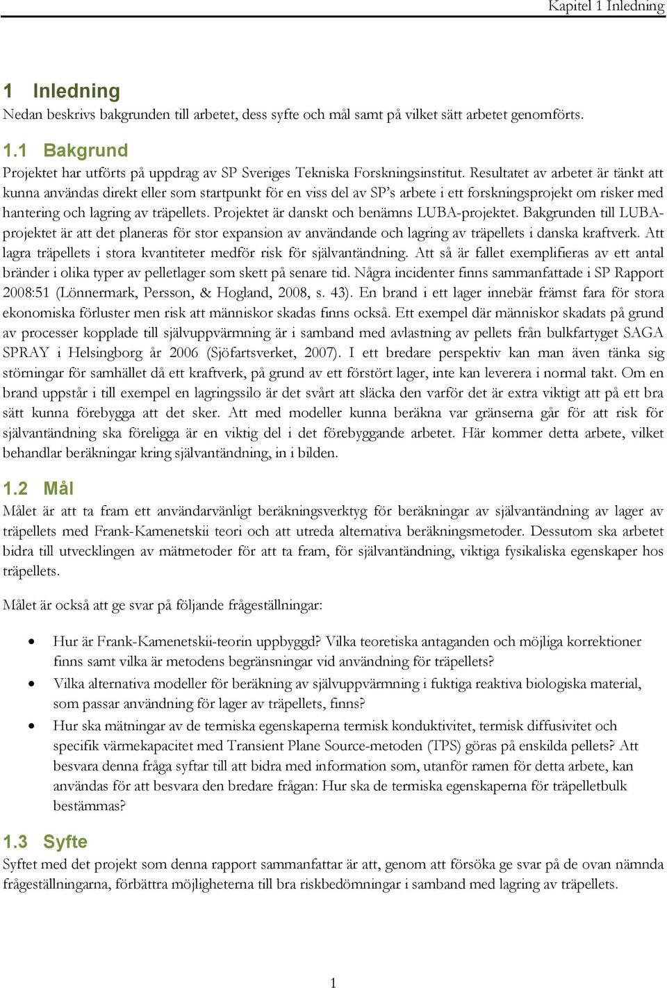 Projektet är danskt och benämns LUBA-projektet. Bakgrunden till LUBAprojektet är att det planeras för stor expansion av användande och lagring av träpellets i danska kraftverk.