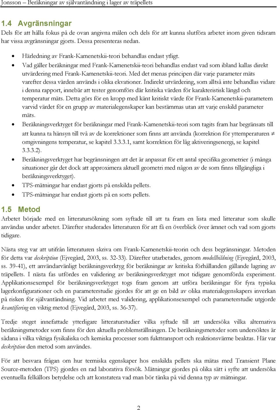 Härledning av Frank-Kamenetskii-teori behandlas endast ytligt. Vad gäller beräkningar med Frank-Kamenetskii-teori behandlas endast vad som ibland kallas direkt utvärdering med Frank-Kamenetskii-teori.