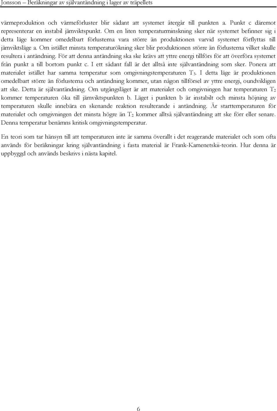 Om en liten temperaturminskning sker när systemet befinner sig i detta läge kommer omedelbart förlusterna vara större än produktionen varvid systemet förflyttas till jämviktsläge a.
