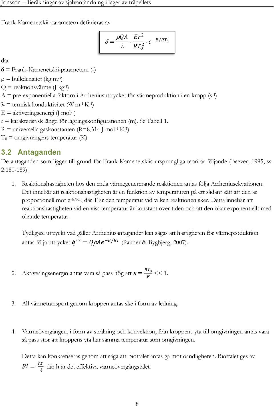 lagringskonfigurationen (m). Se Tabell 1. R = universella gaskonstanten (R=8,314 J mol -1 K -1 ) T 0 = omgivningens temperatur (K) 3.