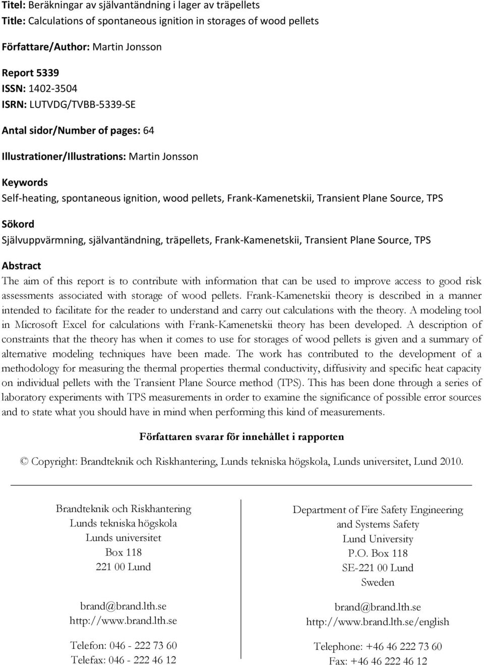 TPS Sökord Självuppvärmning, självantändning, träpellets, Frank-Kamenetskii, Transient Plane Source, TPS Abstract The aim of this report is to contribute with information that can be used to improve