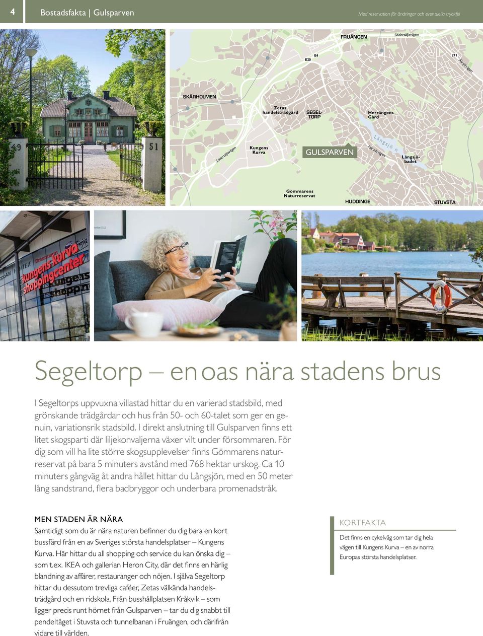 I Segeltorps uppvuxna villastad hittar du en varierad stadsbild, med grönskande trädgårdar och hus från 50- och 60-talet som ger en genuin, variationsrik stadsbild.