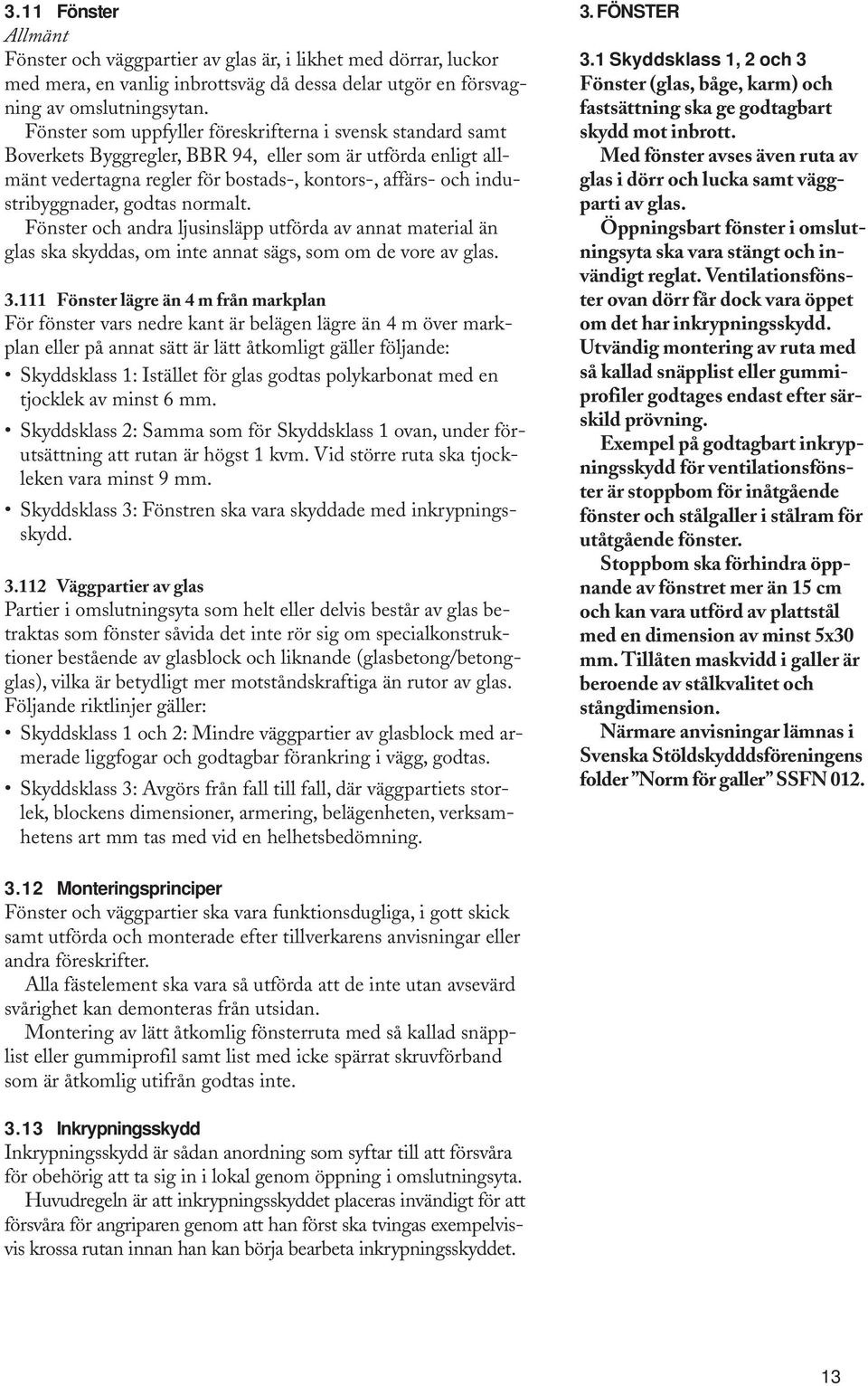 godtas normalt. Fönster och andra ljusinsläpp utförda av annat material än glas ska skyddas, om inte annat sägs, som om de vore av glas. 3.