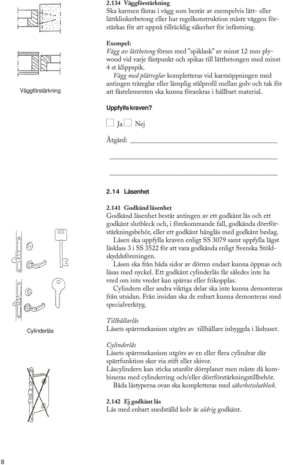 Vägg med plåtreglar kompletteras vid karmöppningen med antingen träreglar eller lämplig stålprofil mellan golv och tak för att fästelementen ska kunna förankras i hållbart material. Uppfylls kraven?