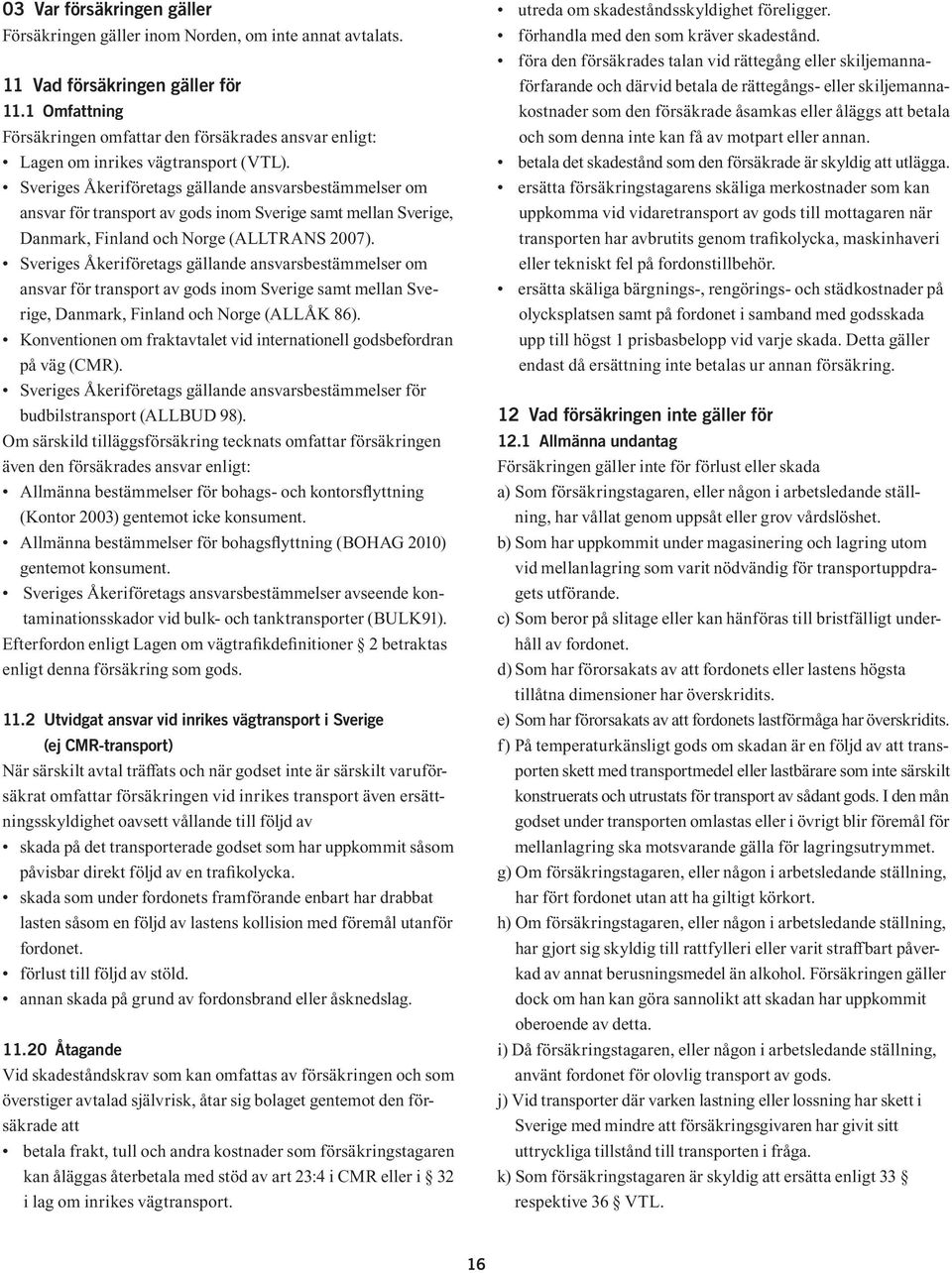 Sveriges Åkeriföretags gällande ansvarsbestämmelser om ansvar för transport av gods inom Sverige samt mellan Sverige, Danmark, Finland och Norge (ALLTRANS 2007).