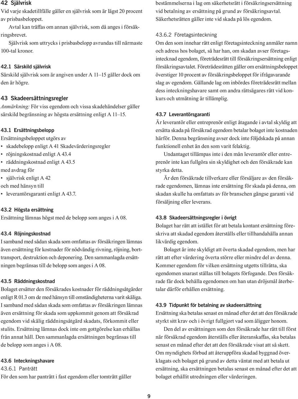43 Skadeersättningsregler Anmärkning: För viss egendom och vissa skadehändelser gäller särskild begränsning av högsta ersättning enligt A 11 15. 43.