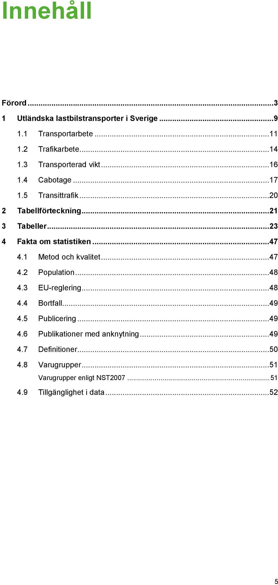 .. 23 4 Fakta om statistiken... 47 4.1 Metod och kvalitet... 47 4.2 Population... 48 4.3 EU-reglering... 48 4.4 Bortfall... 49 4.